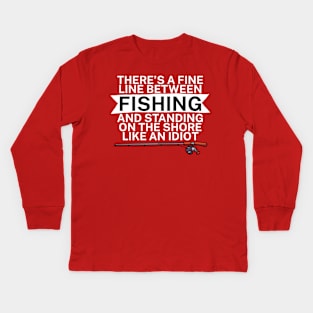 Theres a fine line between fishing and standing on the shore like an idiot Kids Long Sleeve T-Shirt